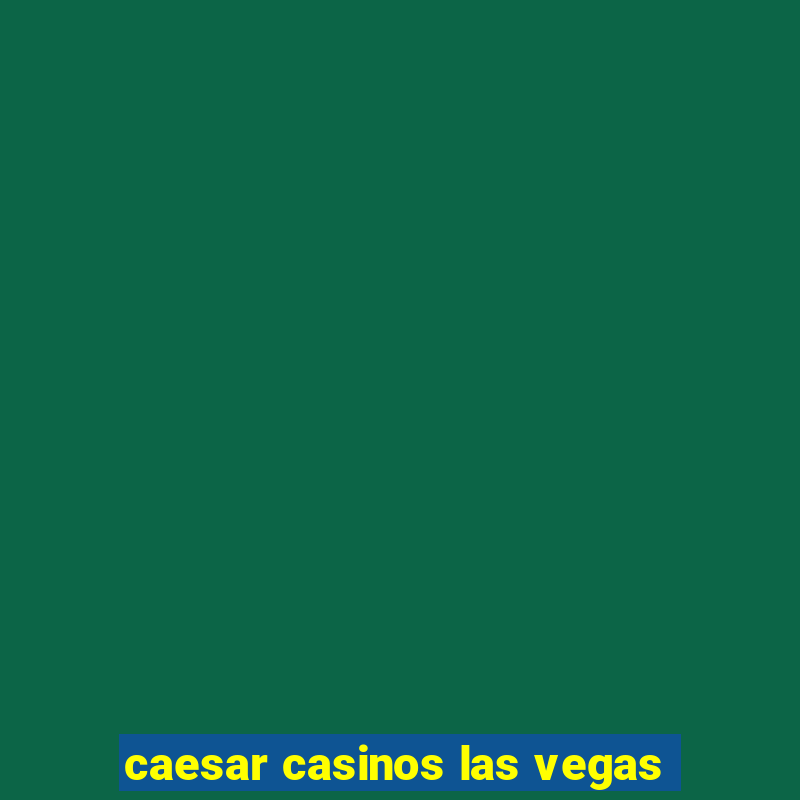 caesar casinos las vegas