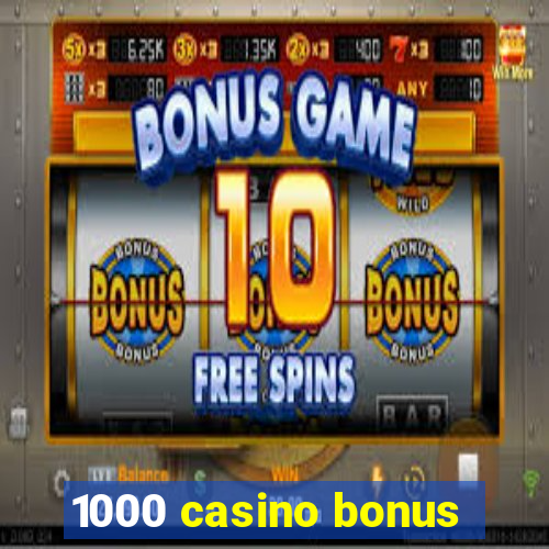 1000 casino bonus