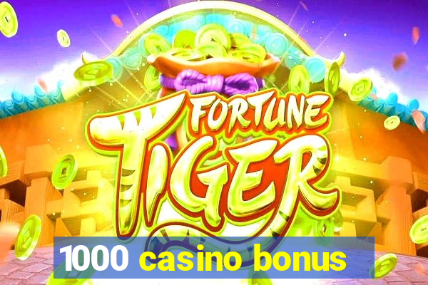 1000 casino bonus