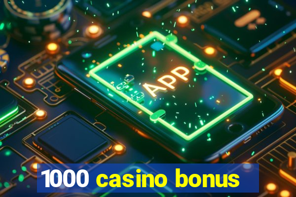 1000 casino bonus