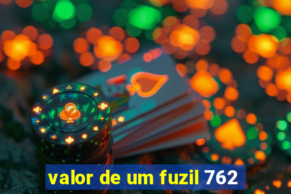 valor de um fuzil 762