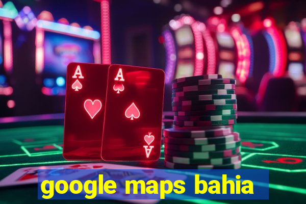 google maps bahia