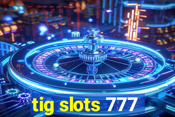 tig slots 777