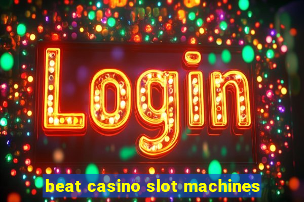 beat casino slot machines