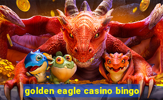 golden eagle casino bingo