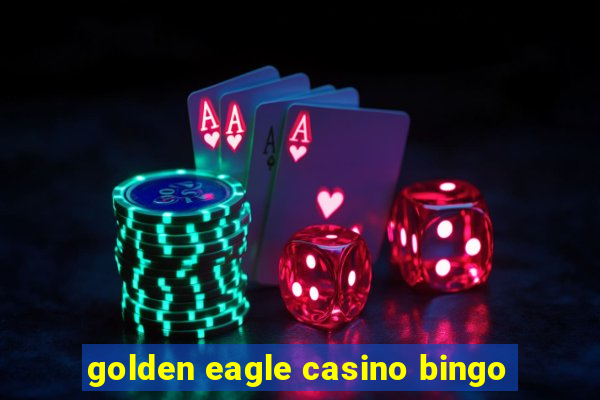 golden eagle casino bingo