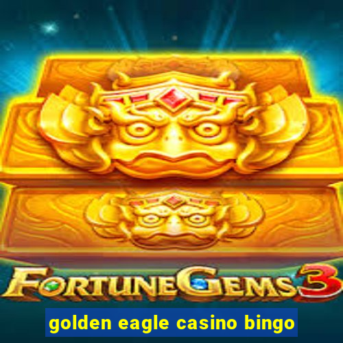 golden eagle casino bingo