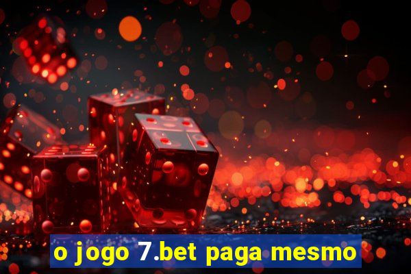 o jogo 7.bet paga mesmo