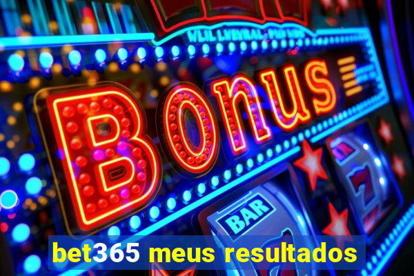 bet365 meus resultados