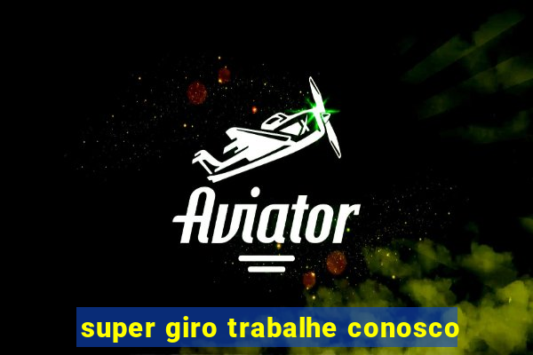 super giro trabalhe conosco