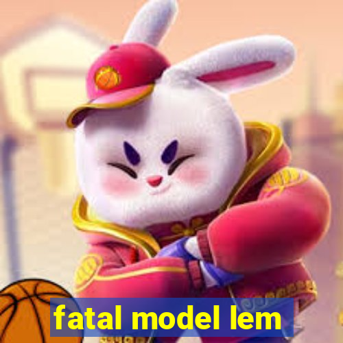 fatal model lem