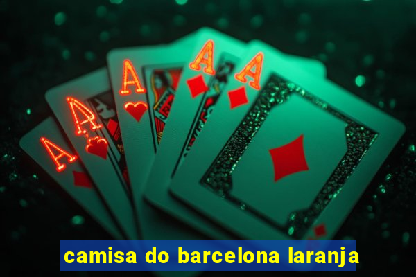 camisa do barcelona laranja