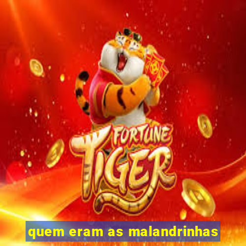 quem eram as malandrinhas