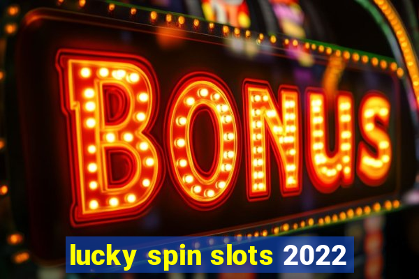 lucky spin slots 2022