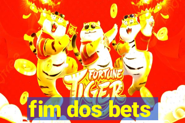 fim dos bets