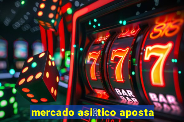 mercado asi谩tico aposta