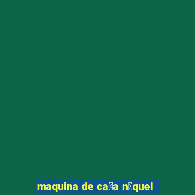 maquina de ca莽a n铆quel