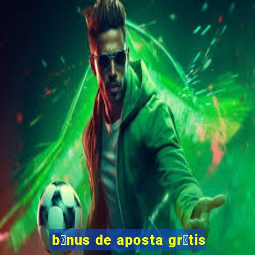 b么nus de aposta gr谩tis