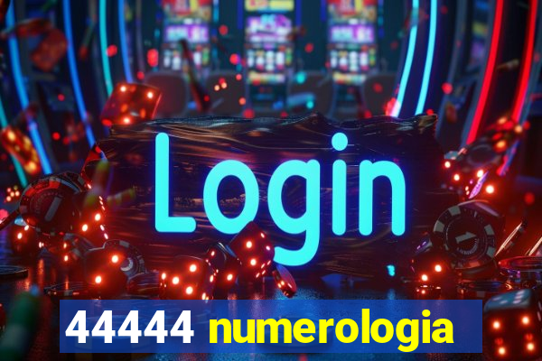 44444 numerologia