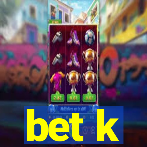 bet k