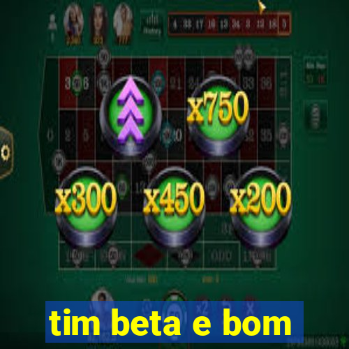 tim beta e bom