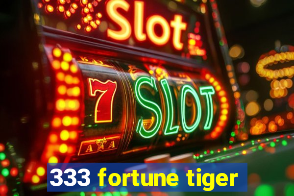 333 fortune tiger