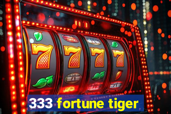 333 fortune tiger