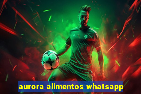 aurora alimentos whatsapp