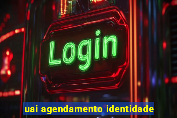 uai agendamento identidade