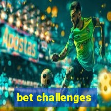 bet challenges