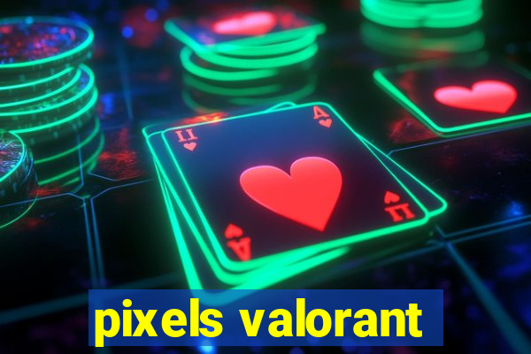 pixels valorant