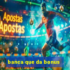 banca que da bonus