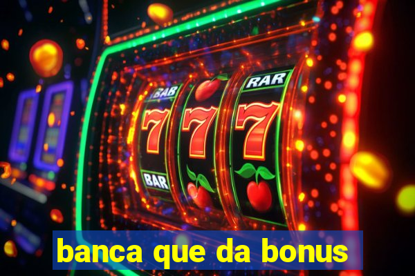 banca que da bonus