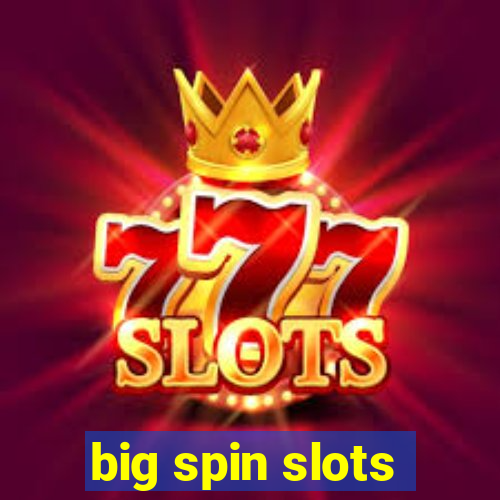 big spin slots