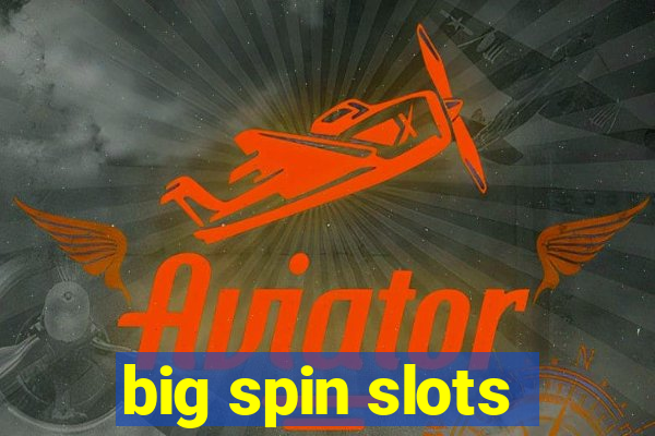 big spin slots