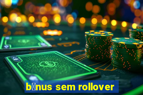 b么nus sem rollover