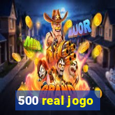 500 real jogo