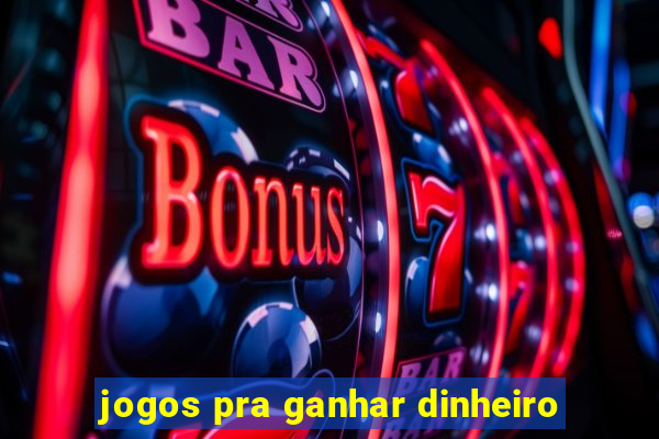 jogos pra ganhar dinheiro