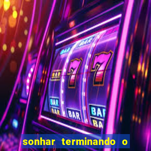 sonhar terminando o namoro jogo do bicho