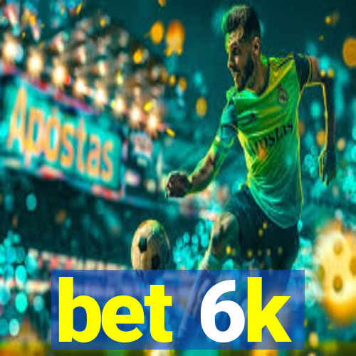 bet 6k