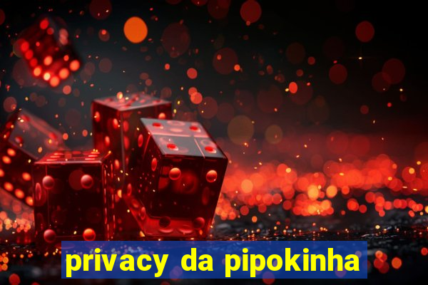 privacy da pipokinha