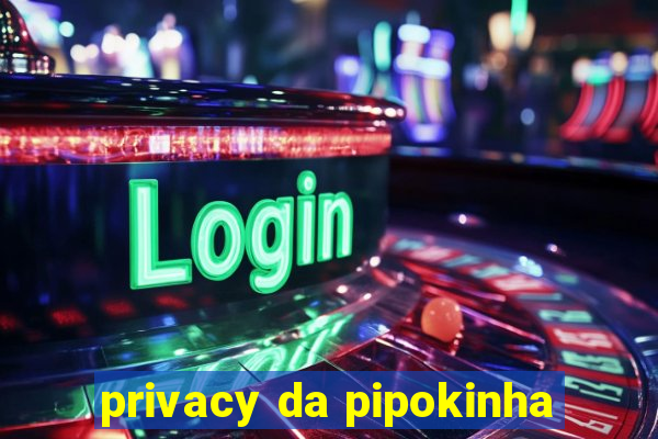 privacy da pipokinha