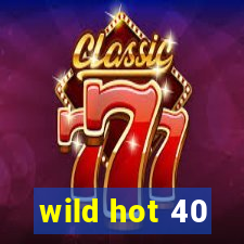 wild hot 40