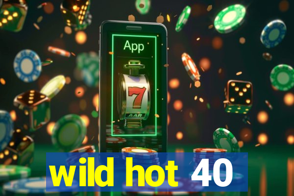 wild hot 40