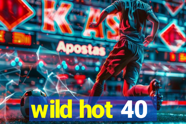 wild hot 40