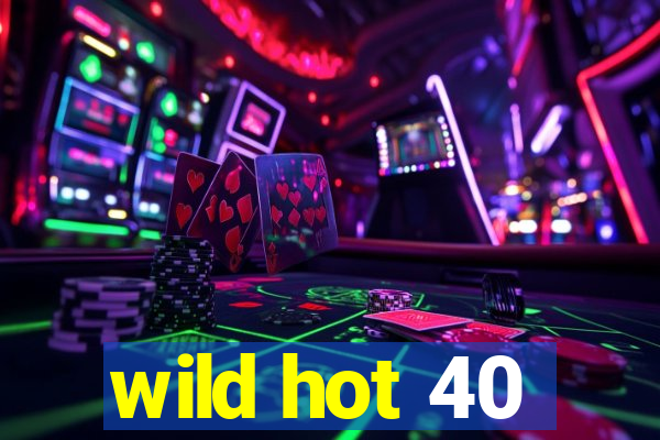 wild hot 40