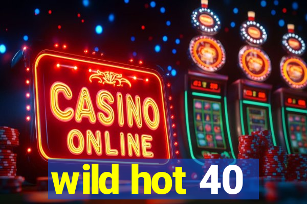 wild hot 40