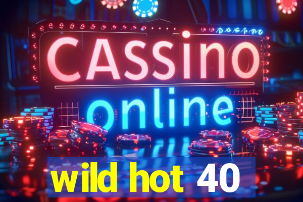 wild hot 40