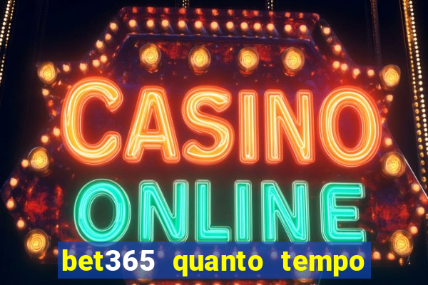 bet365 quanto tempo demora o saque