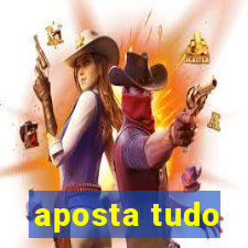 aposta tudo